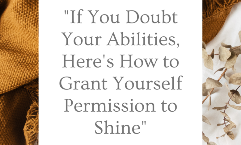 Photo of “If You Doubt Your Abilities, Here’s How to Grant Yourself Permission to Shine”